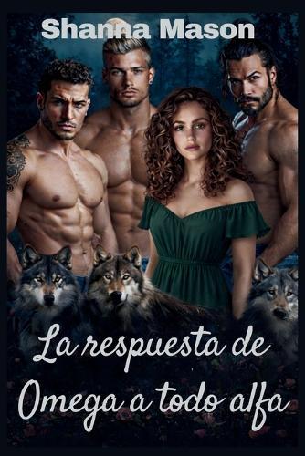 La respuesta de Omega a todo alfa: Un romance de hombres lobo con harén inverso donde el poder surge del rechazo.