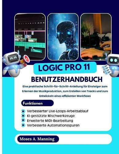 Logic Pro 11 Benutzerhandbuch: Eine praktische Schritt-für-Schritt-Anleitung für Einsteiger zum Erlernen der Musikproduktion, zum Erstellen von Tracks und zum Entwickeln eines effizienten Workflows