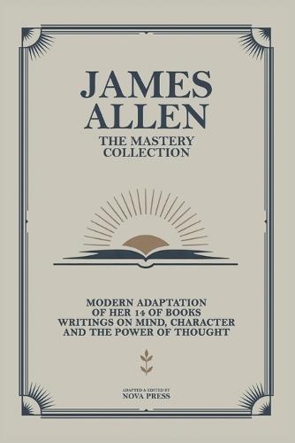 James Allen - The Mastery Collection: Modern Adaptation of Her 14 of Books Writings on Mind, Character and The Power of Thought