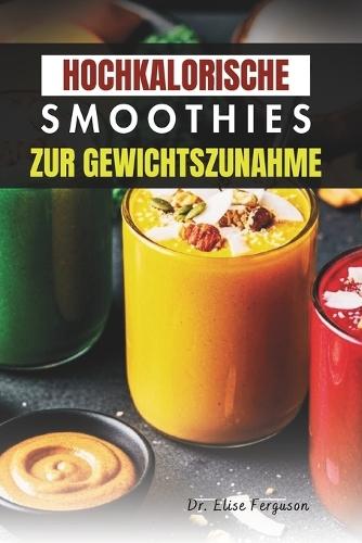 Hochkalorische Smoothies Zur Gewichtszunahme: Ausgewogene Mischungen für nachhaltiges Wachstum und tägliche Ernährung