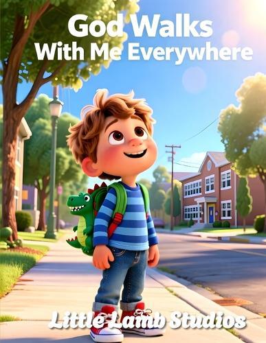 God Walks With Me Everywhere: A Faith-Based Christian Picture Book Teaching Children That God Is Always With Them, Every Step of the Day