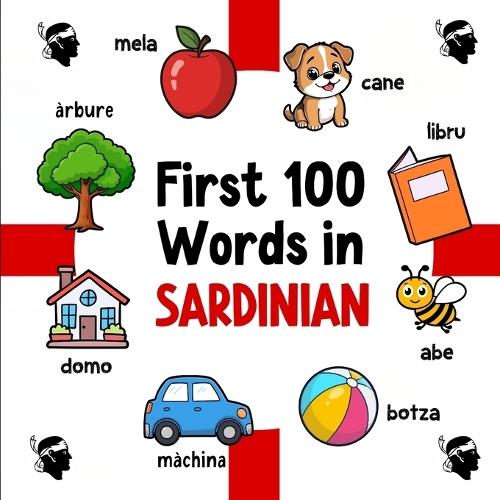 First 100 Words in Sardinian: Bilingual English Sardinian Picture Book for Kids with Pronunciations, Language Learning Flashcards, Dictionary for Babies, Toddlers, and Children