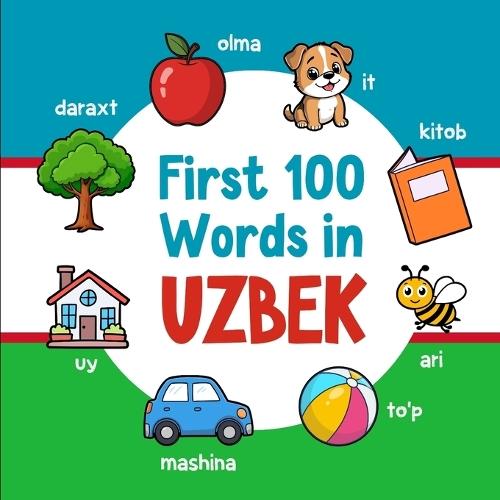 First 100 Words in Uzbek: Bilingual English Uzbek Picture Book for Kids with Pronunciations, Language Learning Flashcards, Dictionary for Babies, Toddlers, and Children