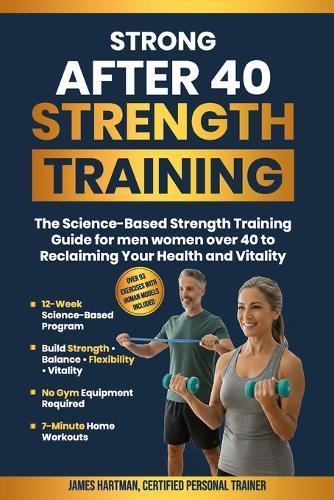 Strong After 40 Strength Training: The Science-Based Strength Training Guide For Men and Women Over 40 To Reclaiming Your Health and Vitality