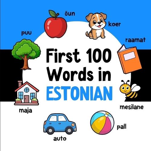 First 100 Words in Estonian: Bilingual English Estonian Picture Book for Kids with Pronunciations, Language Learning Flashcards, Dictionary for Babies, Toddlers, and Children