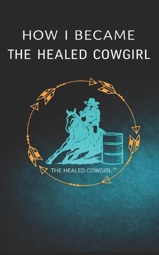 How I Became The Healed Cowgirl