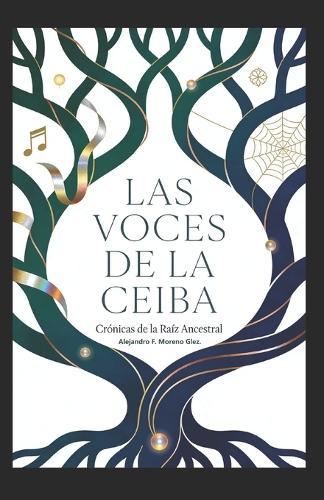 Las Voces de la Ceiba: Cronicas de la Raiz Ancestral