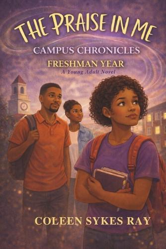 The Praise in Me: Campus Chronicles: Freshman Year