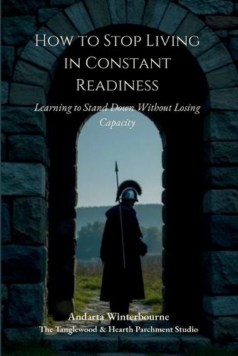 How to Stop Living in Constant Readiness: Learning to Stand Down Without Losing Capacity