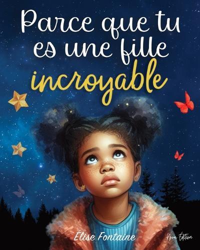 Parce que tu es une fille incroyable: Histoires inspirantes pour les enfants sur le courage, la confiance en soi et l'amour de ses différences