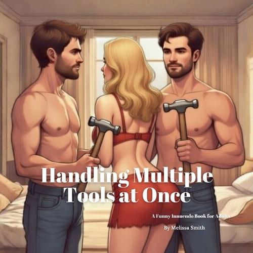 Handling Multiple Tools at Once: A Funny Innuendo Parody Pun Book for Adults Gag