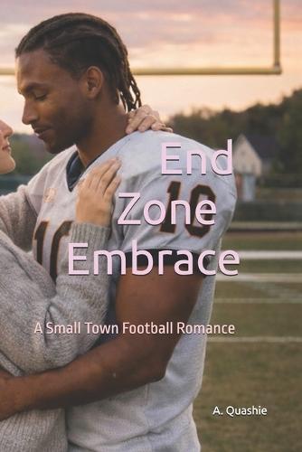 End Zone Embrace: A Small Town Football Romance