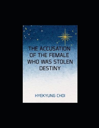 The Accusation of the Female Who Was Stolen Destiny: A Journey to Reclaim Stolen Life from Envy and Malice