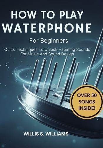 How To Play Waterphone For Beginners: Quick Techniques To Unlock Haunting Sounds For Music And Sound Design