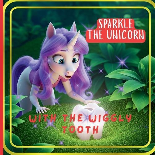 Sparkle The Unicorn With The Wiggly Tooth: Dive into a Real Adventure: : Kindness and Cooperation can Turn Challenges into Adventures.