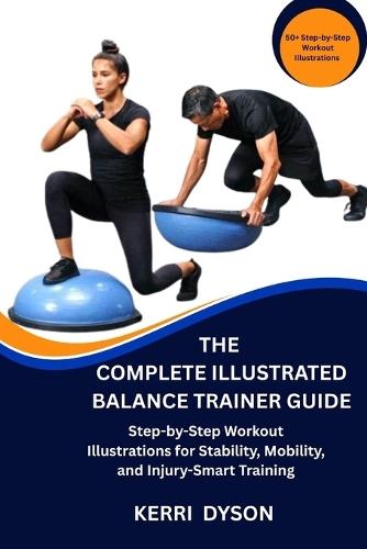 The Complete Illustrated Balance Trainer Guide: Step-by-Step Workout Illustrations for Stability, Mobility, and Injury-Smart Training