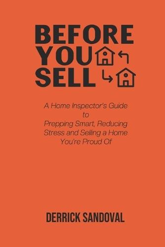 Before You Sell: A Home Inspector's Guide to Prepping Smart, Reducing Stress and Selling a Home You're Proud Of