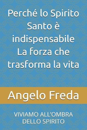 Perché lo Spirito Santo è indispensabile La forza che trasforma la vita: Viviamo All'ombra Dello Spirito
