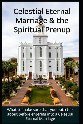 Celestial Eternal Marriage & the Spiritual Prenuptial Understanding of Your Relationship
