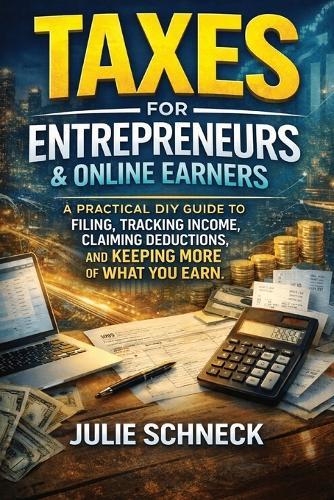 Taxes for Entrepreneurs & Online Earners: A Practical DIY Guide for Affiliate Marketers, Online Sellers, Creators, Freelancers, Side Hustles, and Self-Employed Income-Including Deductions, 1099s, Quarterly Taxes, and Audit-Safe Filing