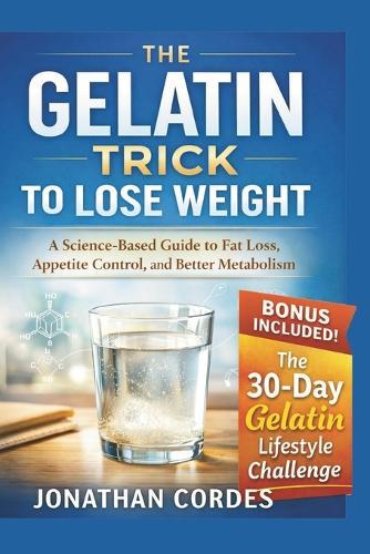 The Gelatin Trick to Lose Weight: A Science-Based Guide to Fat Loss, Appetite Control, and Better Metabolism