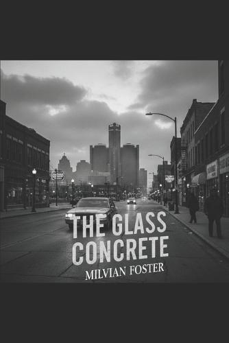 The Glass Concrete: In a city built on engines, some men are born to break.