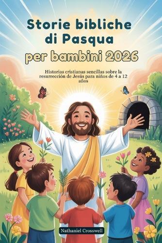 Storie bibliche di Pasqua per bambini 2026: Semplici storie cristiane sulla resurrezione di Gesù per bambini dai 4 ai 12 anni