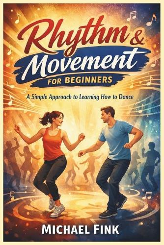 Rhythm & Movement for Beginners: A Simple Approach to Learning How to Dance