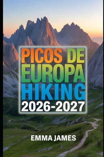 Picos de Europa Hiking Guide 2026-2027: Trail Profile, Maps, Itineraries, and Hidden Adventures along Spain's Wild Coast