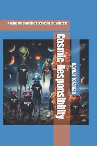 Cosmic Responsibility: A Guide for Conscious Beings in the Universe