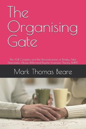 The Organising Gate: The ASR Complex and the Reconstruction of Reality After Narcissistic Abuse (Mirrored Psychic Inversion Theory (MPIT)