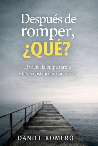 Después de romper, ¿Qué?: El vacío, la culpa tardía y la reconstrucción sin prisas