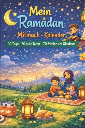 Mein Ramadan-Mitmach-Kalender: 30 Tage - 30 gute Taten - 70 Zweige des Glaubens