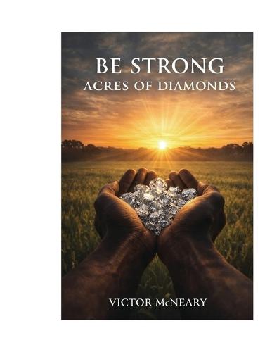 Be Strong: Acres of Diamonds: Faith, Failure, and the Responsibility of Vision