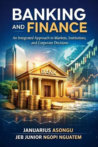 Banking and Finance: An Integrated Approach to Markets, Institutions, and Corporate Decisions