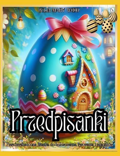 Przedpisanki Przedwielkanocna książka do kolorowania, rysowania i szlaczków: pisanki sztuka