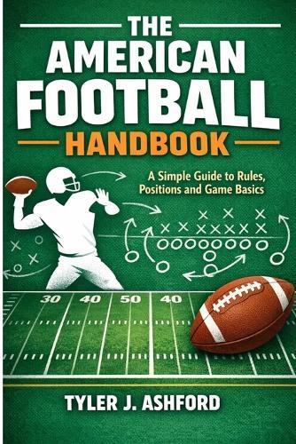 The American football handbook: A simple guide to rules, positions and game basics