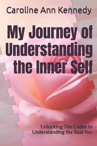 My Journey of Understanding the Inner Self: Unlocking The Codes to Understanding the Real You