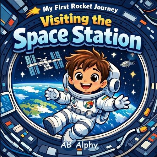 My First Rocket Journey: Visiting the Space Station: A Zero-Gravity Adventure for Little Astronauts