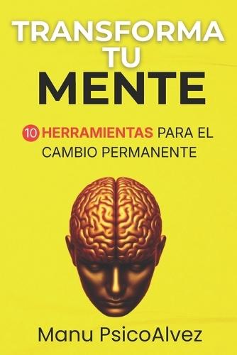 Transforma tu Mente: 10 Herramientas para el Cambio Permanente