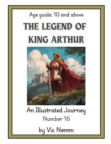 The Legend of King Arthur (An Illustrated Journey Number 16): Myths