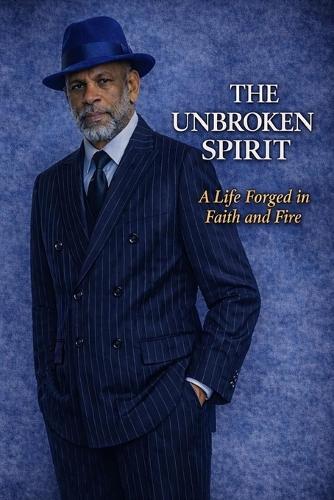 The Unbroken Spirit: A Life Forged in Faith and Fire