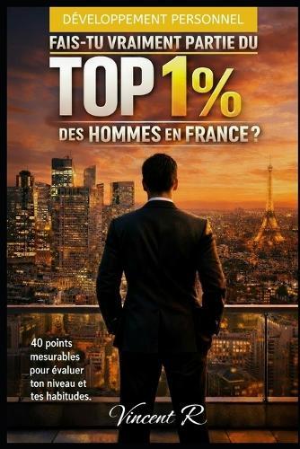 Fais tu vraiment partie du TOP 1% des Hommes en France ?: 40 points mesurables pour évaluer et améliorer ton niveau actuel