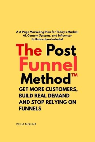 The post funnel method: A 2 page marketing plan por today's market