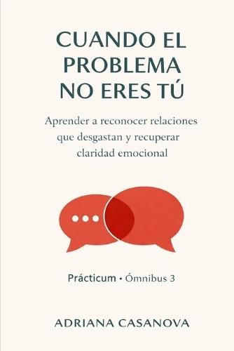 Cuando el problema no eres tú: Aprender a Reconocer Relaciones Que Desgastan Y Recuperar Claridad Emocional