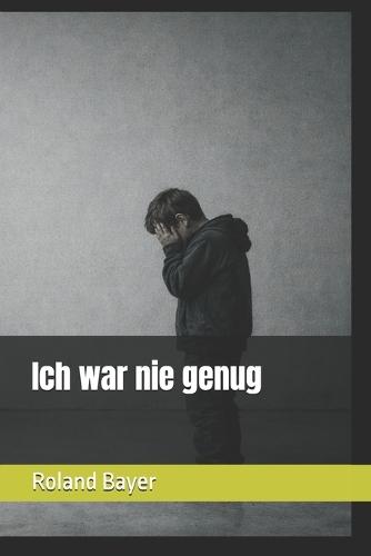 Ich war nie genung