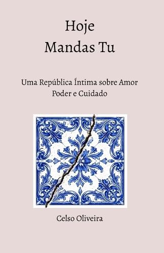 Hoje Mandas Tu: Uma República Íntima sobre Amor, Poder e Cuidado