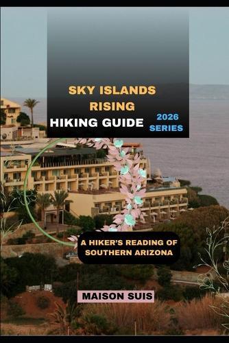 Sky Islands Rising: A Hiker's Reading of Southern Arizona