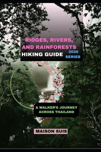 Ridges, Rivers, and Rainforests: A Walker's Journey Across Thailand