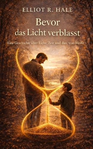 Bevor das Licht verblasst: Eine Geschichte über Liebe, Zeit und das, was bleibt